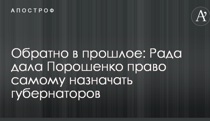 Обратно в прошлое: Рада дала Порошенко право самому назначать губернаторов
