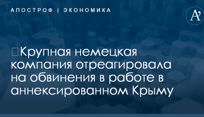 ​Крупная немецкая компания отреагировала на обвинения в работе в аннексированном Крыму