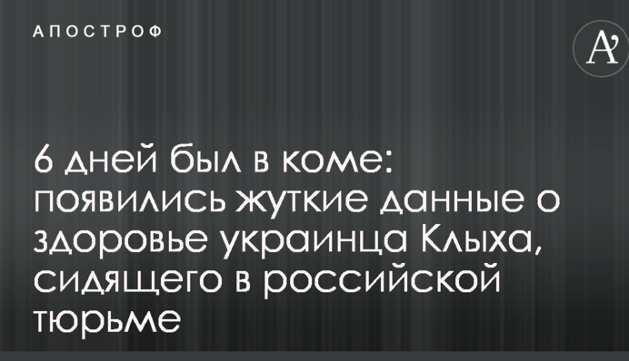 6 дней был в коме: появились жуткие данные о здоровье украинца Клыха, сидящего в российской тюрьме