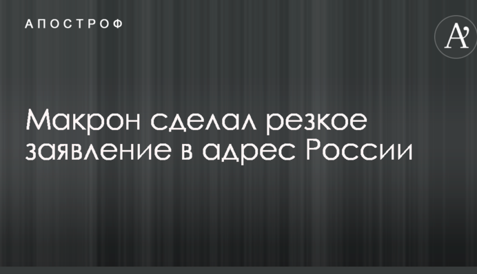 Макрон сделал резкое заявление в адрес России