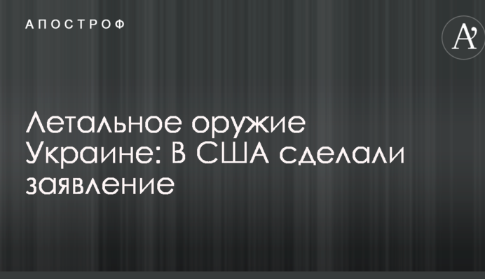 Летальное оружие Украине: в США сделали заявление
