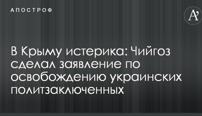 У Криму істерика: Чийгоз зробив заяву щодо звільнення українських політв'язнів