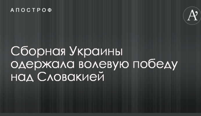 Сборная Украины одержала волевую победу над Словакией