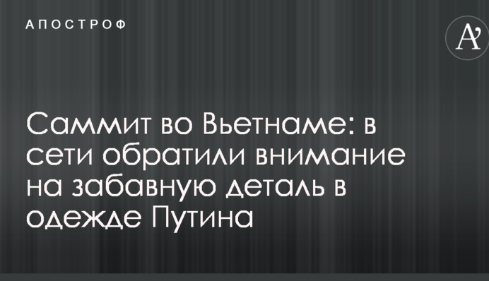 Саммит во Вьетнаме: в сети обратили внимание на забавную деталь в одежде Путина