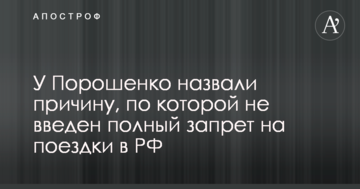 У Порошенка назвали причину, через яку не введена повна заборона на поїздки в РФ