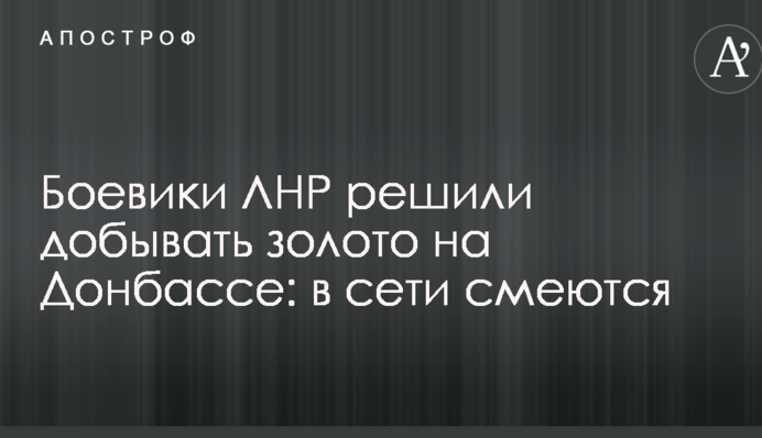 Бойовики ЛНР вирішили добувати золото на Донбасі: в мережі сміються