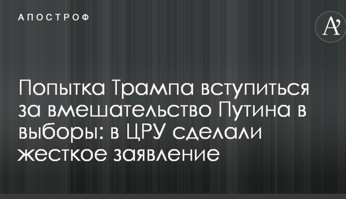 Спроба Трампа заступитися за втручання Путіна у вибори: в ЦРУ зробили жорстку заяву