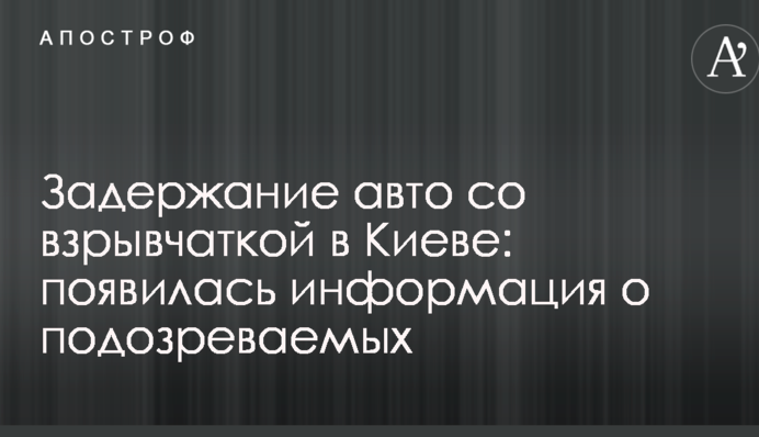 Задержание авто со взрывчаткой в Киеве: появилась информация о подозреваемых
