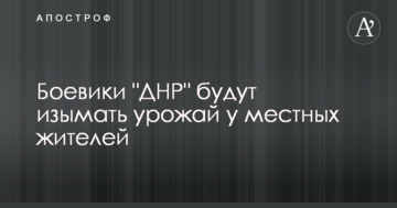 На окупованому Донбасі бойовики будуть вилучати урожай у місцевих жителів