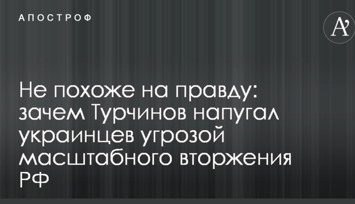 Не похоже на правду: военный эксперт объяснил, зачем Турчинов напугал украинцев угрозой масштабного вторжения РФ
