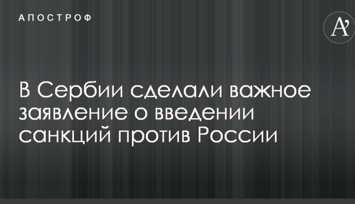 У Сербії зробили важливу заяву про введення санкцій проти Росії