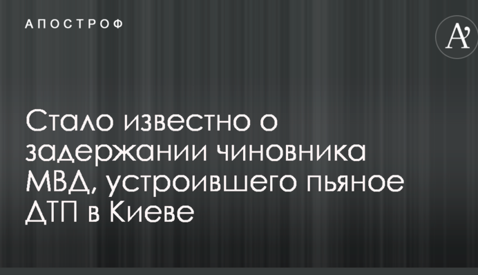 Стало відомо про затримання чиновника МВС, який влаштував п'яну ДТП в Києві