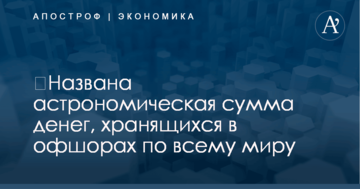 ​Названа астрономическая сумма денег, хранящихся в офшорах по всему миру