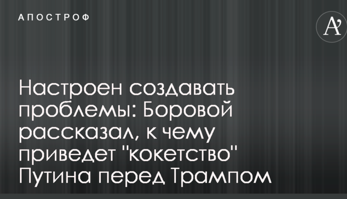 Налаштований створювати проблеми: в Росії розповіли, до чого призведе "кокетство" Путіна перед Трампом