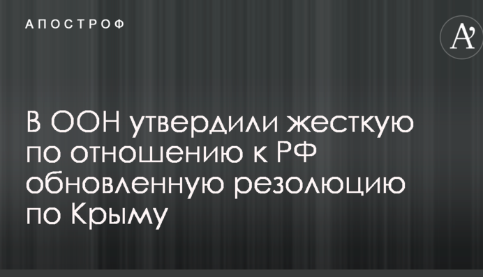 В ООН затвердили жорстку по відношенню до РФ оновлену резолюцію по Криму