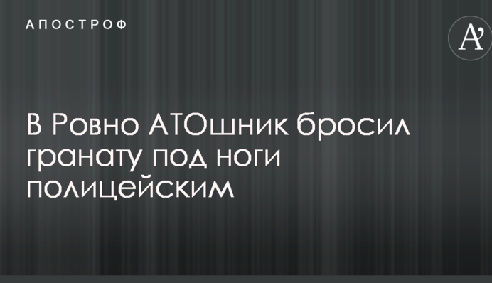 У Рівному АТОшник кинув гранату під ноги поліцейським: подробиці НП