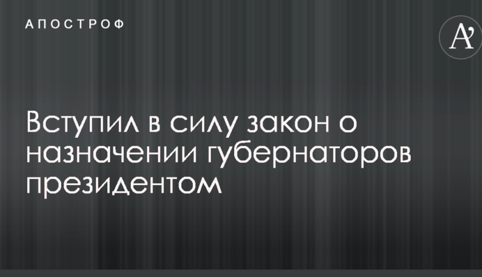 Вступил в силу закон о "ручном" назначении президентом украинских губернаторов