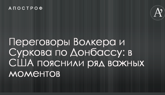 Переговоры Волкера и Суркова по Донбассу: в США пояснили ряд важных моментов