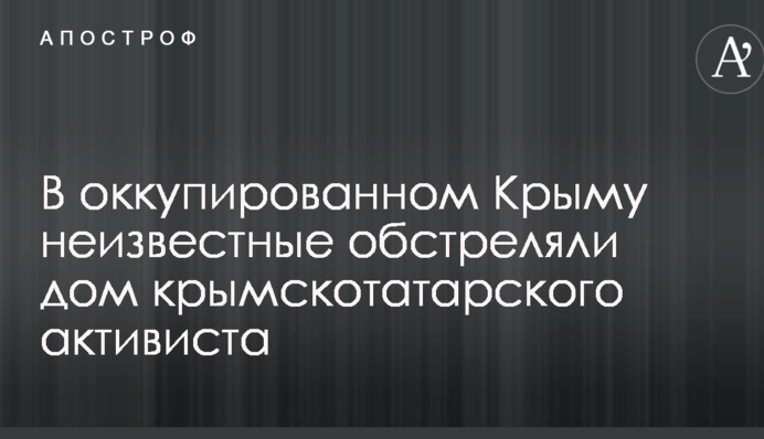 В оккупированном Крыму неизвестные обстреляли дом крымскотатарского активиста