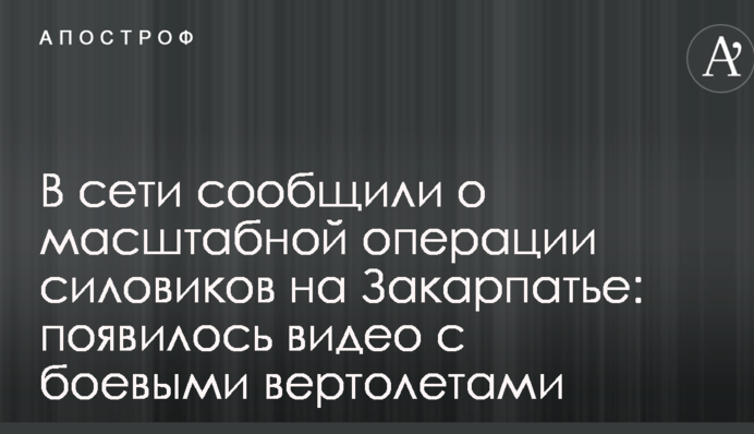 В сети сообщили о масштабной операции силовиков на Закарпатье: появилось видео с боевыми вертолетами
