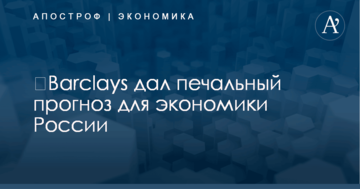 ​Barclays дал печальный прогноз для экономики России