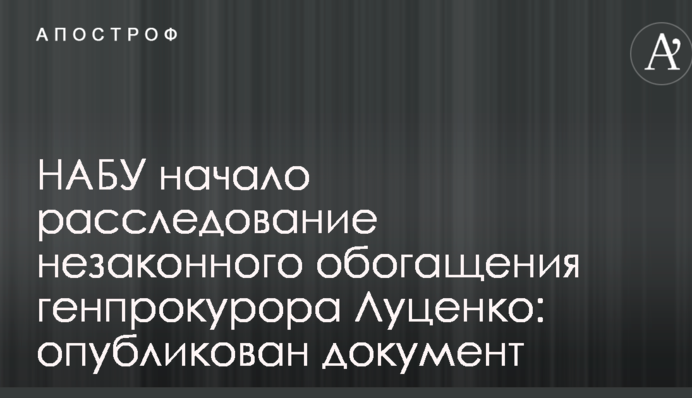 НАБУ начало расследование незаконного обогащения генпрокурора Луценко: опубликован документ