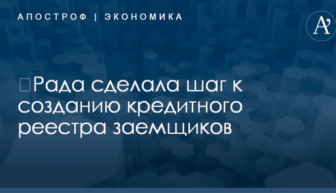 ​Рада сделала шаг к созданию кредитного реестра заемщиков