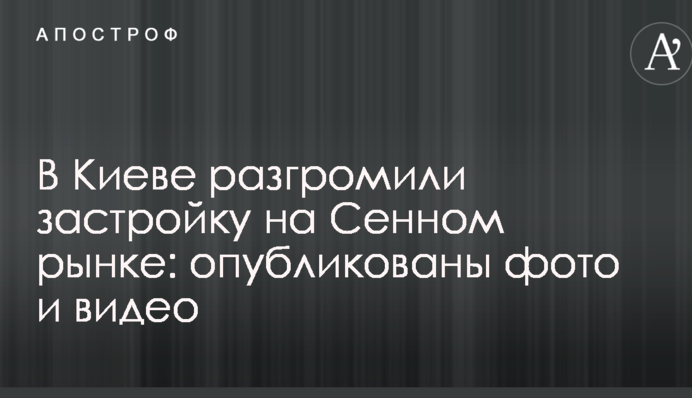 У Києві розгромили забудову на Сінному ринку: опубліковано фото і відео