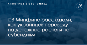 ​В Минфине рассказали, как украинцев переведут на денежные расчеты по субсидиям