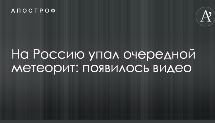 На Росію впав черговий метеорит: з'явилося відео