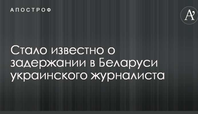 Стало відомо про затримання в Білорусі українського журналіста