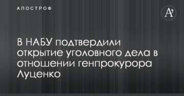 У НАБУ підтвердили відкриття кримінальної справи стосовно генпрокурора Луценко