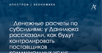 ​Денежные расчеты по субсидиям: у Данилюка рассказали, как будут контролировать поставщиков коммунальных услуг
