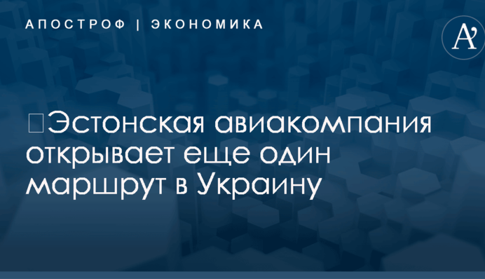 ​Эстонская авиакомпания открывает еще один маршрут в Украину