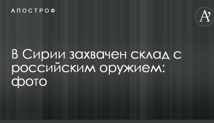 Бойовики в Сирії захопили склад з російською зброєю: опубліковані фото