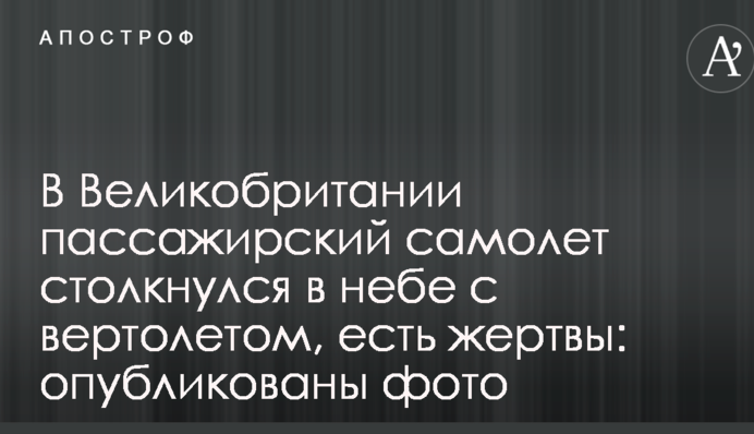 У Великій Британії пасажирський літак зіткнувся в небі з гвинтокрилом, є жертви: опубліковані фото