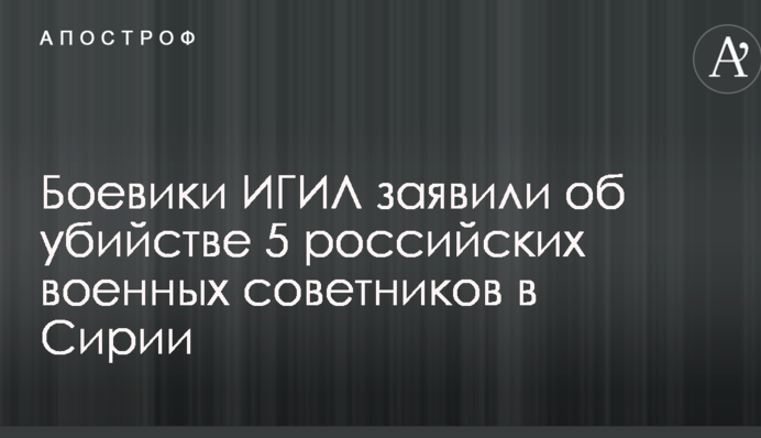 Бойовики ІДІЛ заявили про вбивство 5 російських військових радників в Сирії