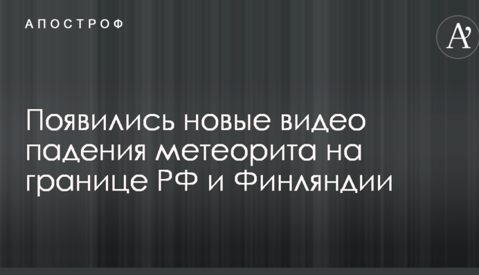 З'явилися нові відео падіння метеорита на кордоні РФ та Фінляндії