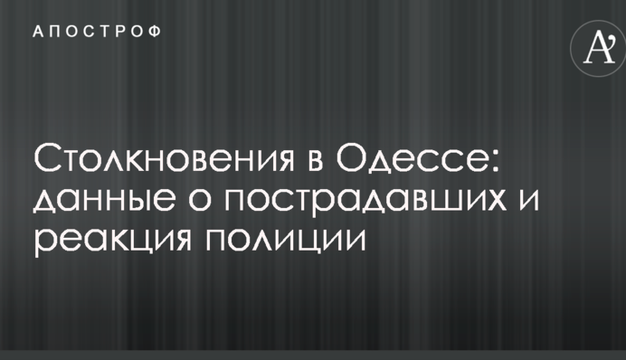 Столкновения в Одессе: появились данные о пострадавших и реакция полиции