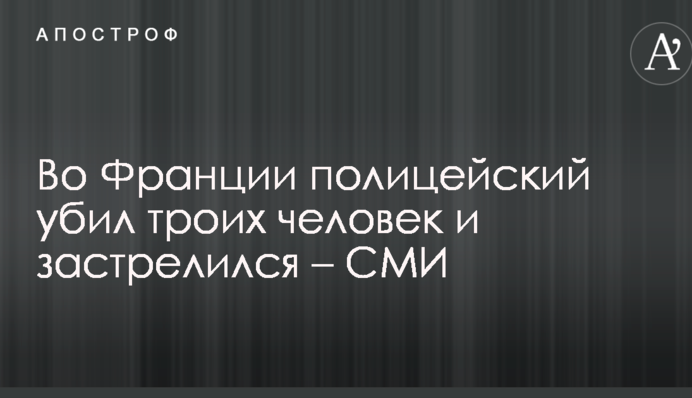 Во Франции полицейский убил троих человек и застрелился – СМИ