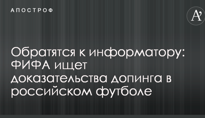 Звернуться до інформатора: ФІФА шукає докази допінгу в російському футболі