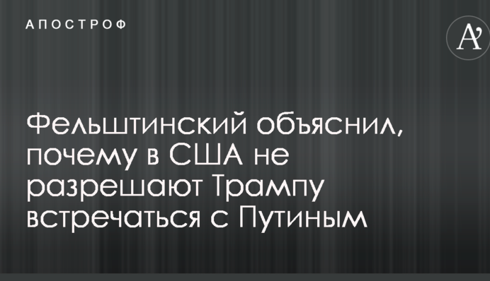 Відомий історик пояснив, чому в США не дозволяють Трампу зустрічатися з Путіним