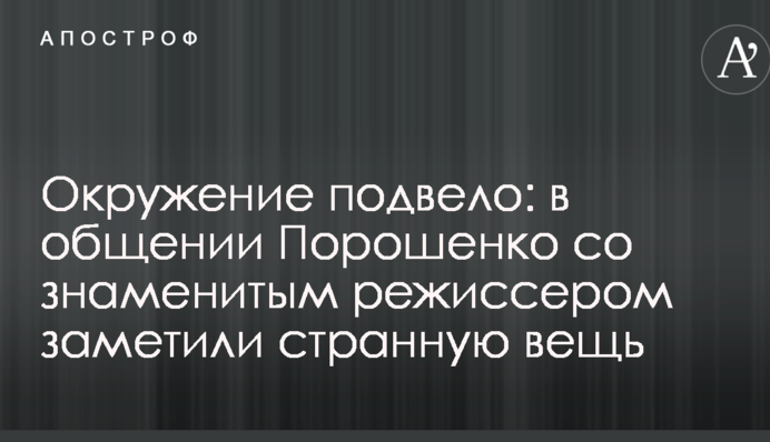 Окружение подвело: в общении Порошенко со знаменитым режиссером заметили странную вещь