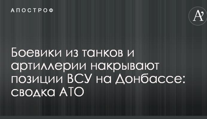 Боевики из танков и артиллерии накрывают позиции ВСУ на Донбассе: сводка АТО