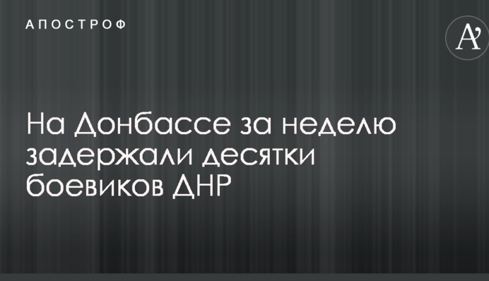 На Донбассе за неделю задержали десятки боевиков ДНР