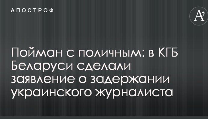 Спійманий на гарячому: у КДБ Білорусі зробили заяву про затримання українського журналіста