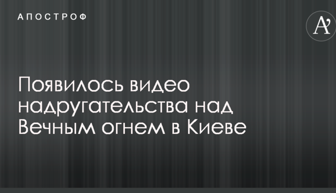 З'явилося відео наруги над Вічним вогнем в Києві