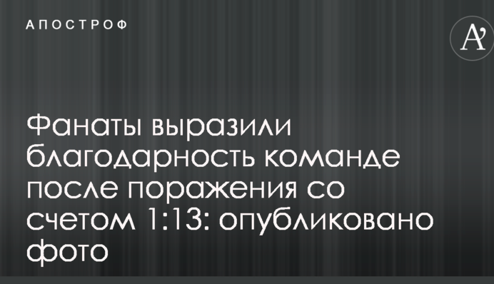 Фанати висловили подяку команді після поразки з рахунком 1:13: опубліковано фото
