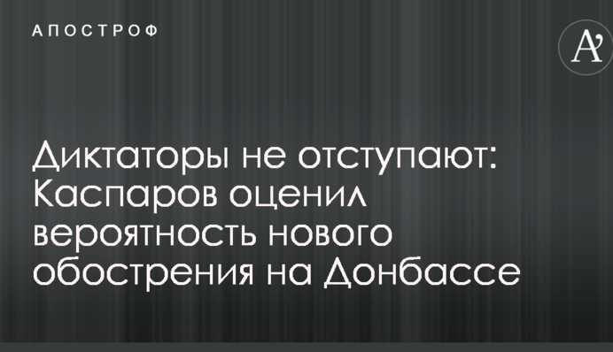 Диктатори не відступають: Каспаров оцінив ймовірність нового загострення на Донбасі