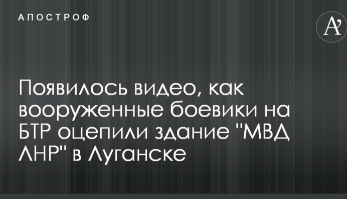 З'явилося відео, як озброєні бойовики на БТР оточили будівлю 